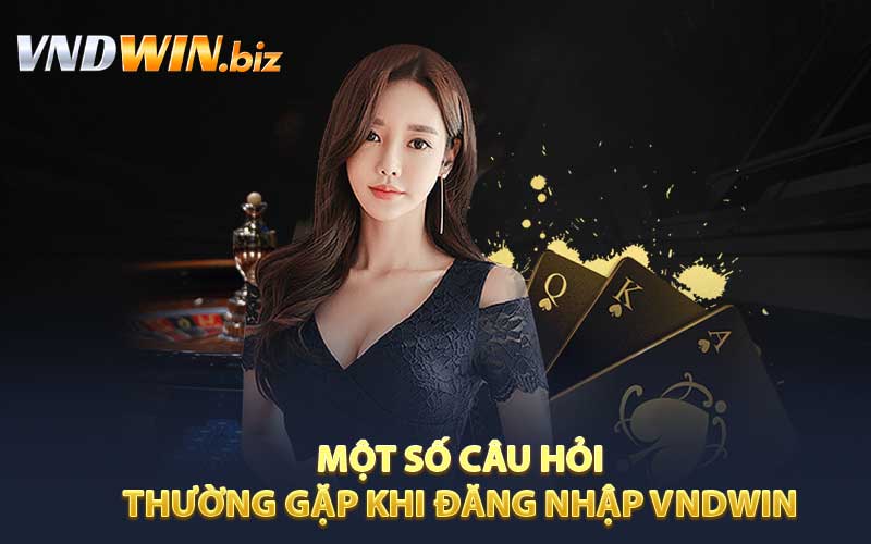 Một số câu hỏi thường gặp khi đăng nhập VNDWIN 