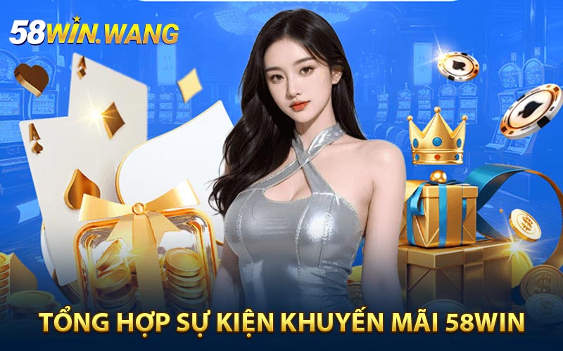 Tổng hợp những sự kiện khuyến mãi 58Win